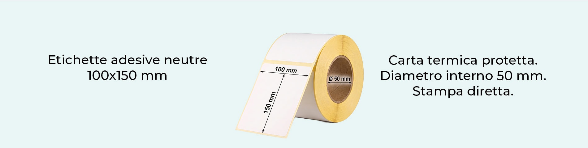 100x150 mm carta termica protetta. Diametro interno 50 mm. Etichette adesive neutre a rotolo. Stampa diretta